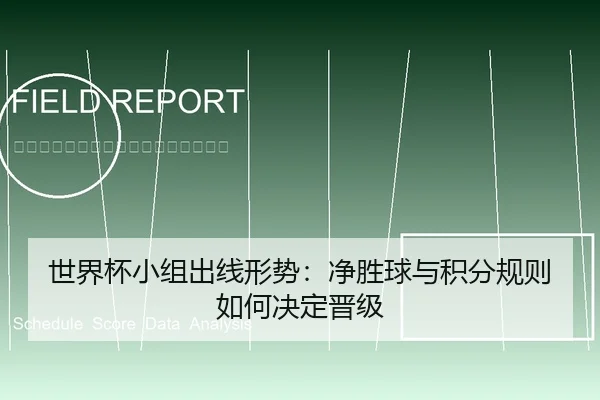 世界杯小组出线形势：净胜球与积分规则如何决定晋级